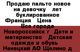 Продаю пальто новое на девочку 7 лет, буклированное, Франция › Цена ­ 2 300 - Все города, Новороссийск г. Дети и материнство » Детская одежда и обувь   . Ненецкий АО,Щелино д.